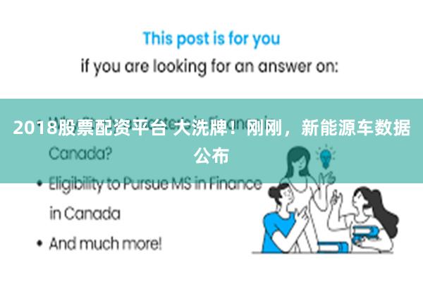 2018股票配资平台 大洗牌！刚刚，新能源车数据公布