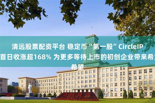 清远股票配资平台 稳定币“第一股”CircleIPO首日收涨超168% 为更多等待上市的初创企业带来希望