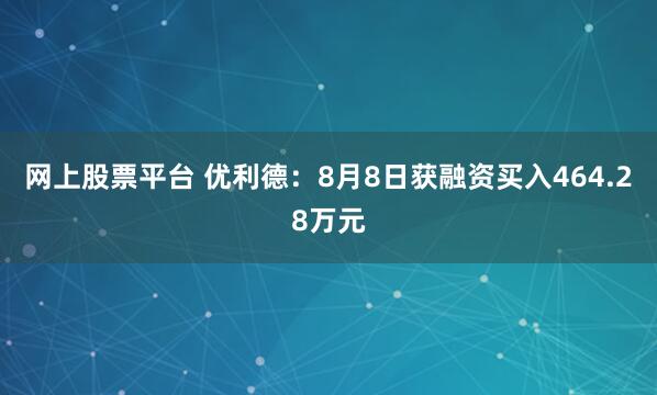 网上股票平台 优利德：8月8日获融资买入464.28万元