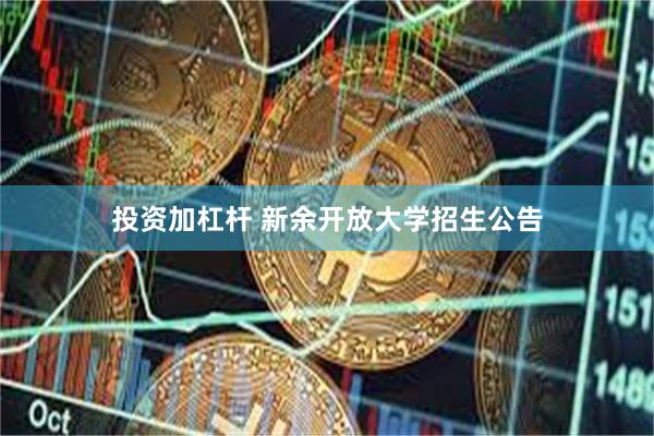 投资加杠杆 新余开放大学招生公告