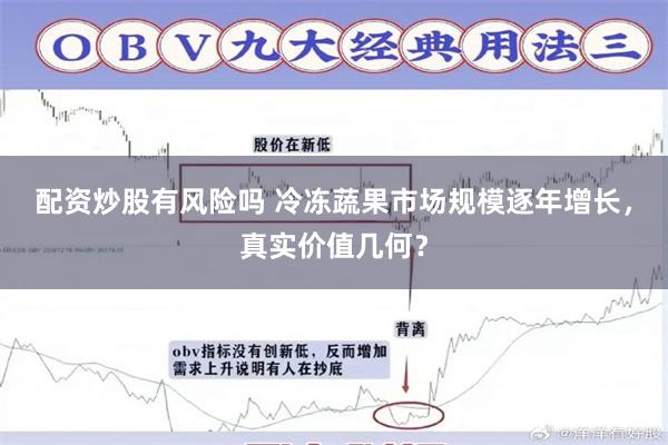 配资炒股有风险吗 冷冻蔬果市场规模逐年增长，真实价值几何？