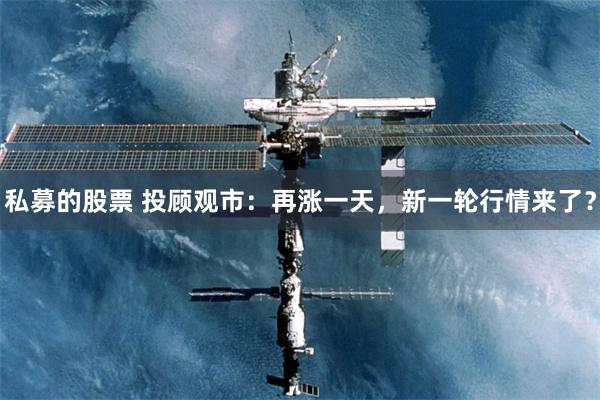 私募的股票 投顾观市:再涨一天,新一轮行情来了?