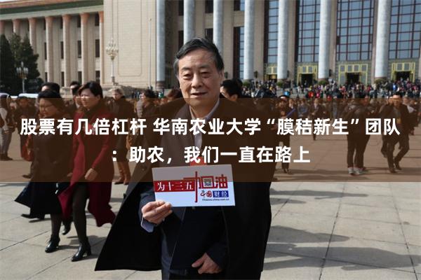 股票有几倍杠杆 华南农业大学“膜秸新生”团队：助农，我们一直在路上