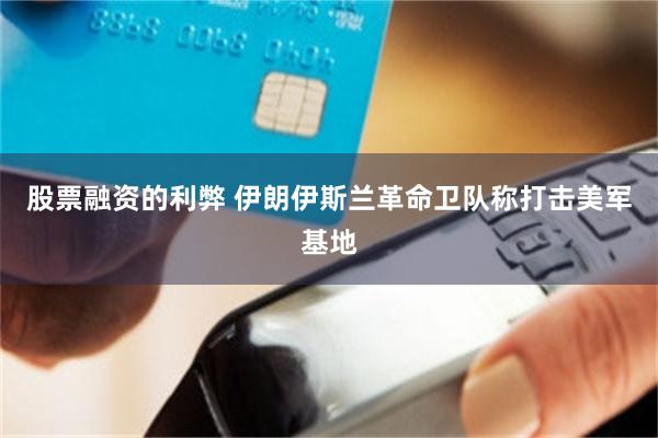 股票融资的利弊 伊朗伊斯兰革命卫队称打击美军基地