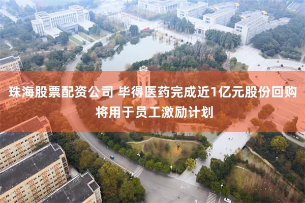珠海股票配资公司 毕得医药完成近1亿元股份回购 将用于员工激励计划