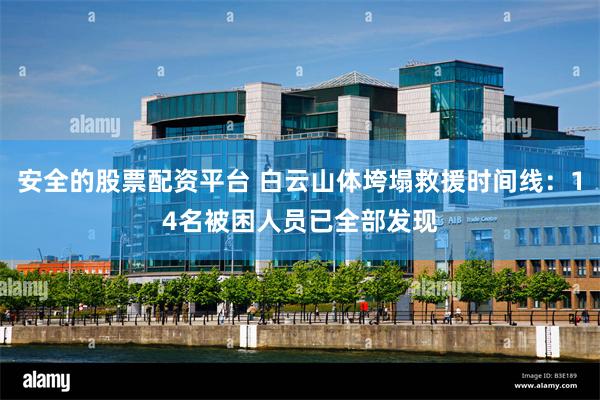 安全的股票配资平台 白云山体垮塌救援时间线：14名被困人员已全部发现