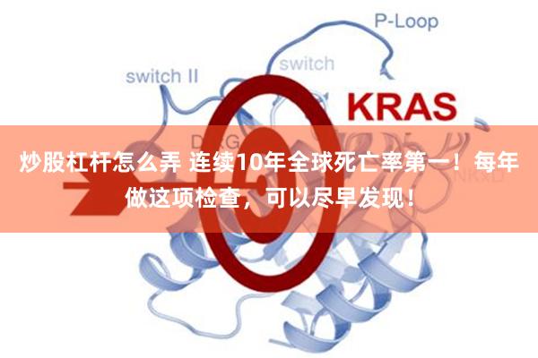 炒股杠杆怎么弄 连续10年全球死亡率第一！每年做这项检查，可以尽早发现！
