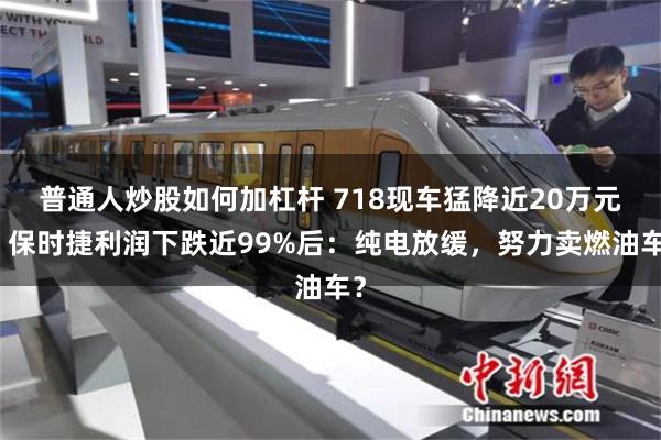 普通人炒股如何加杠杆 718现车猛降近20万元!保时捷利润下跌近99%后:纯电放缓,努力卖燃油车?