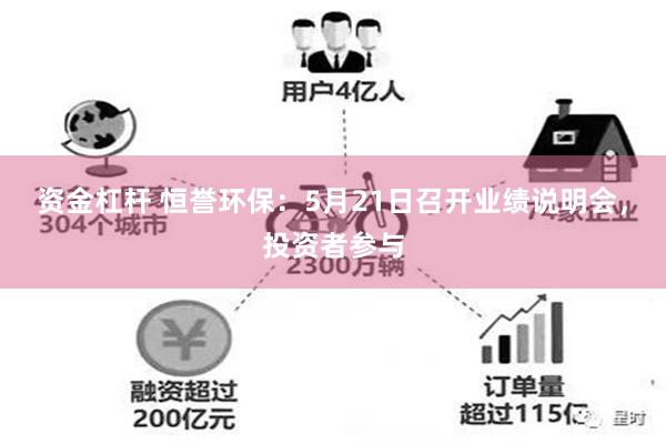 资金杠杆 恒誉环保：5月21日召开业绩说明会，投资者参与