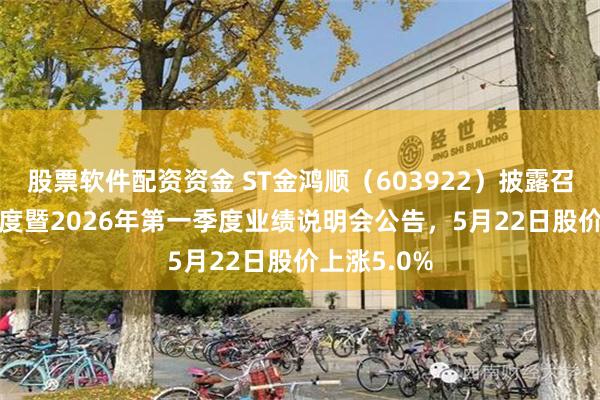 股票软件配资资金 ST金鸿顺（603922）披露召开2025年度暨2026年第一季度业绩说明会公告，5月22日股价上涨5.0%