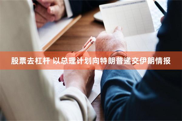 股票去杠杆 以总理计划向特朗普递交伊朗情报