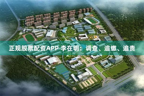 正规股票配资APP 李在明：调查、追缴、追责