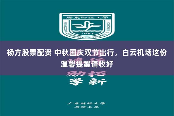 杨方股票配资 中秋国庆双节出行,白云机场这份温馨提醒请收好