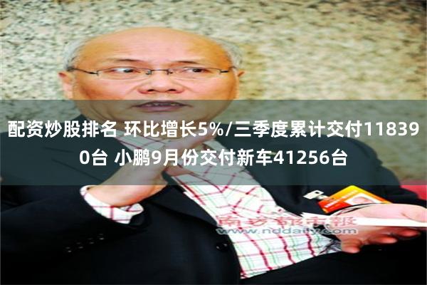 配资炒股排名 环比增长5%/三季度累计交付118390台 小鹏9月份交付新车41256台