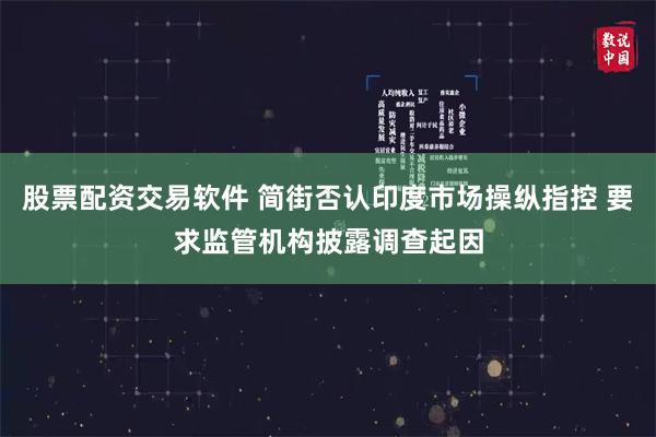 股票配资交易软件 简街否认印度市场操纵指控 要求监管机构披露调查起因