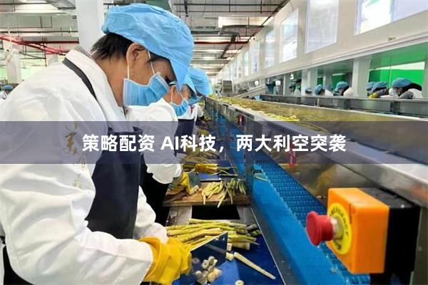策略配资 AI科技，两大利空突袭